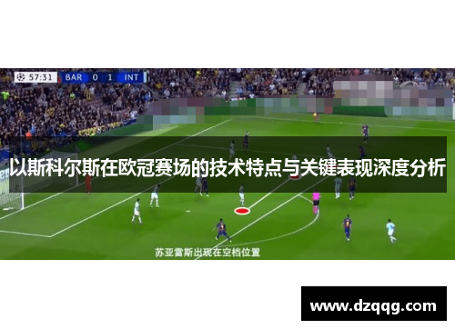 以斯科尔斯在欧冠赛场的技术特点与关键表现深度分析