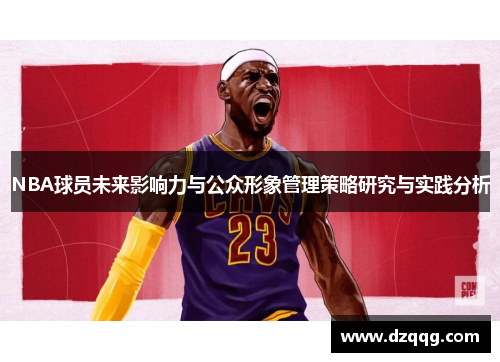 NBA球员未来影响力与公众形象管理策略研究与实践分析