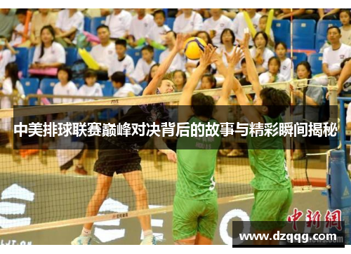 中美排球联赛巅峰对决背后的故事与精彩瞬间揭秘