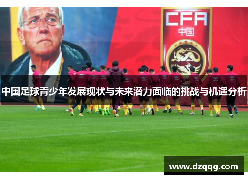 中国足球青少年发展现状与未来潜力面临的挑战与机遇分析