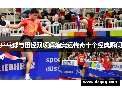 乒乓球与田径双项辉煌奥运传奇十个经典瞬间