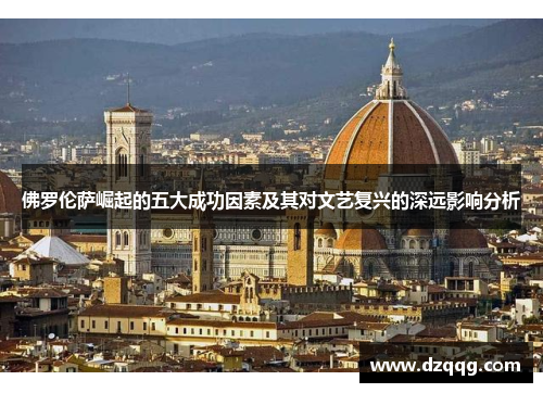 佛罗伦萨崛起的五大成功因素及其对文艺复兴的深远影响分析