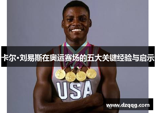卡尔·刘易斯在奥运赛场的五大关键经验与启示