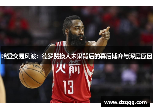 哈登交易风波：德罗赞换人未果背后的幕后博弈与深层原因