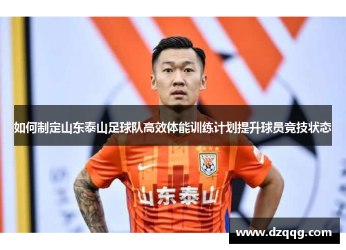 如何制定山东泰山足球队高效体能训练计划提升球员竞技状态