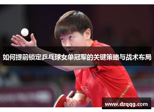 如何提前锁定乒乓球女单冠军的关键策略与战术布局