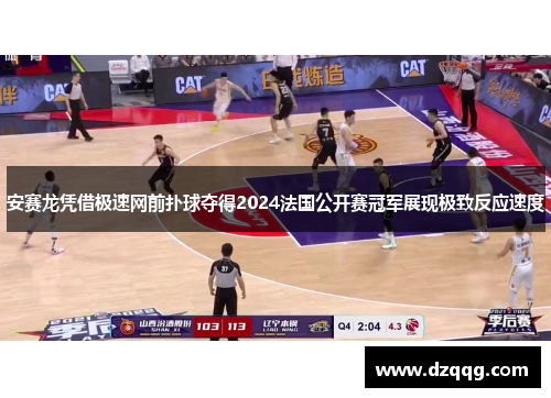 安赛龙凭借极速网前扑球夺得2024法国公开赛冠军展现极致反应速度