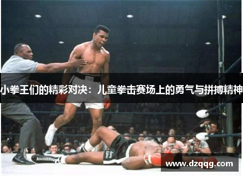 小拳王们的精彩对决：儿童拳击赛场上的勇气与拼搏精神
