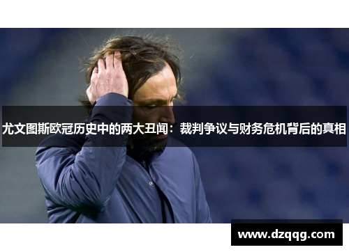 尤文图斯欧冠历史中的两大丑闻：裁判争议与财务危机背后的真相