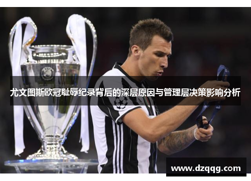 尤文图斯欧冠耻辱纪录背后的深层原因与管理层决策影响分析