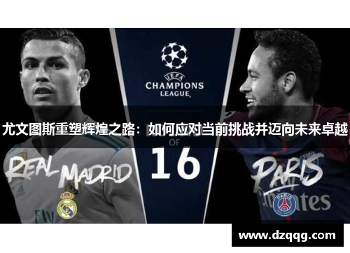 尤文图斯重塑辉煌之路：如何应对当前挑战并迈向未来卓越