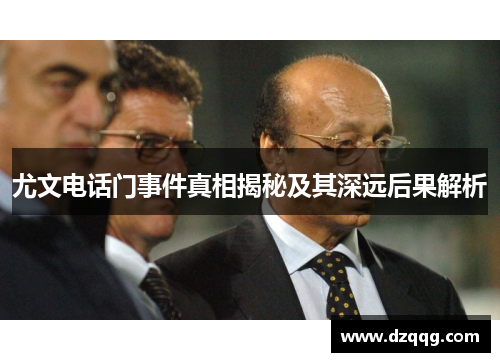 尤文电话门事件真相揭秘及其深远后果解析