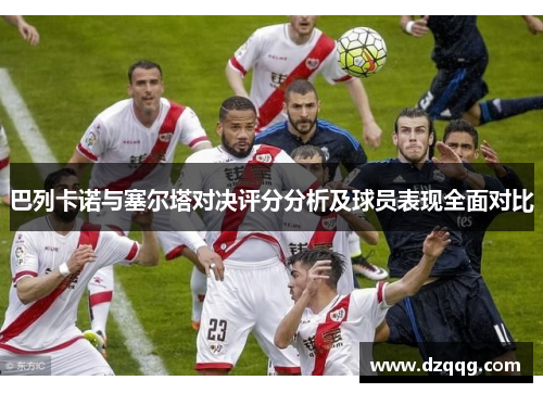 巴列卡诺与塞尔塔对决评分分析及球员表现全面对比