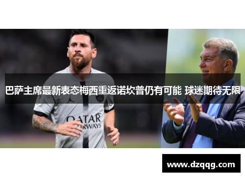 巴萨主席最新表态梅西重返诺坎普仍有可能 球迷期待无限 巴萨主席最新表态梅西重返诺坎普仍有可能 球迷期待无限