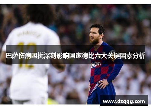 巴萨伤病困扰深刻影响国家德比六大关键因素分析 巴萨伤病困扰深刻影响国家德比六大关键因素分析