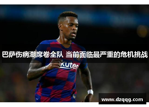 巴萨伤病潮席卷全队 当前面临最严重的危机挑战