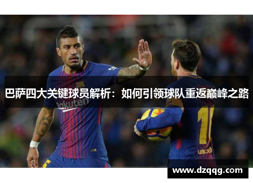 巴萨四大关键球员解析：如何引领球队重返巅峰之路